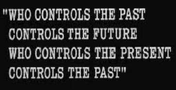 " Kto kontroluje przeszłość, kontroluje przyszłość, kto kontroluje teraźniejszość, kontroluje przeszłość "